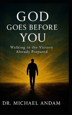 God Goes Before You: Walking in the Victory Already Prepared by Michael Andam Pa