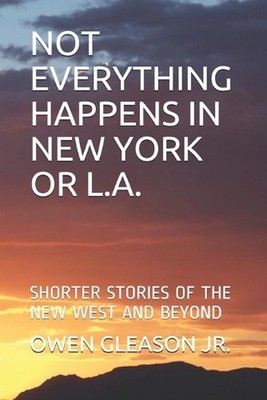 Not Everything Happens in New York or L.A.: Shorter Stories of the New West and