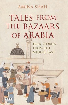 Tales from the Bazaars of Arabia: Folk Stories from the Middle East Shah, Amina