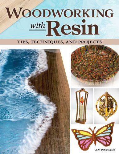 Woodworking with Resin : Tips, Techniques, and Projects by Clayton Meyers ...