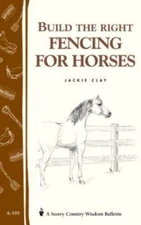Build the Right Fencing for Horses: Storey's- 1580172709, paperback, Jackie Clay