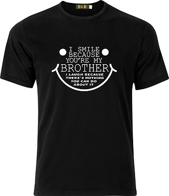 I SMILE BECAUSE YOUR MY BROTHER FUNNY HUMOUR 100% COTTON T SHIRT