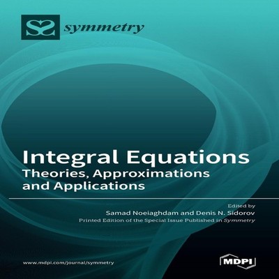 Integral Equations Theories Approximations and Applications MDPI
