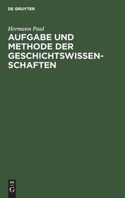 Aufgabe Und Methode Der Geschichtswissenschaften by Hermann Paul - 9783112398814