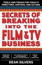 Secrets of Breaking into the Film and TV Business: Tools and Tricks for Today's