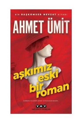 A?k?m?z Eski Bir Roman: Kurban? Öldüren Kendi Tutkusudur Bazen... by Ahmet Ümit