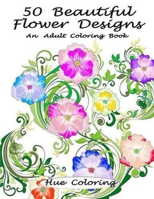 50 Beautiful Flower Designs: An Adult Coloring Book by Elisabeth Huffman (Englis