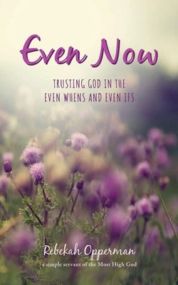 Even Now Trusting God in the Even Whens and Even Ifs Rebekah Opperman Buch 2022