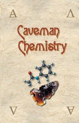Caveman Chemistry: 28 Projects, from the Creation of Fire to the Production ...