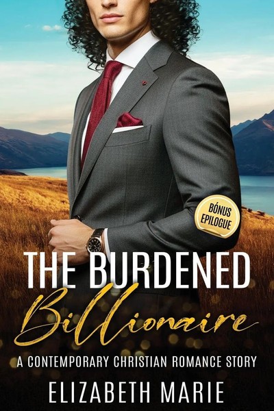 The Burdened Billionaire A Contemporary Christian Romance Story Elizabeth Marie-image