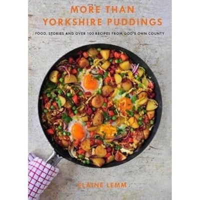 More Than Yorkshire Pudding: Food, Stories And Over 100 Recipes From God's Own