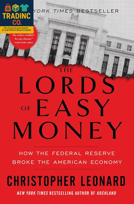 The Lords of Easy Money: How the Federal Reserve Broke the American Economy
