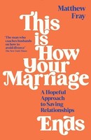Matthew Fray - This Is How Your Marriage Ends A Hopeful Approach To - G245Z