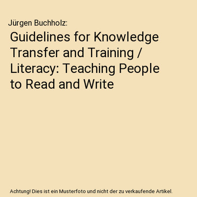Guidelines for Knowledge Transfer and Training / Literacy: Teaching People to Re