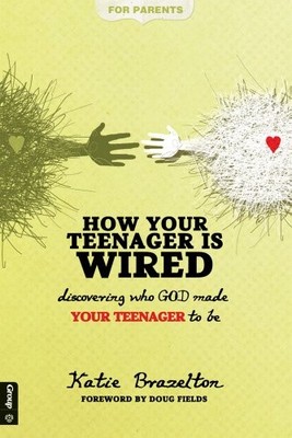 HOW YOUR TEENAGER IS WIRED: DISCOVERING WHO GOD MADE YOUR By Katie Brazelton