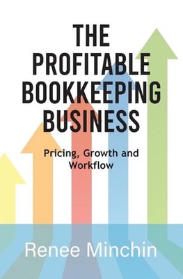 The Profitable Bookkeeping Business: Pricing, Growth and Workflow by Renee Minch