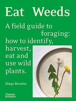 Eat Weeds: A field guide to foraging: how to identify, harvest,
