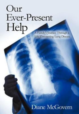 Our Ever-Present Help : A Family's Journey Through a Life-Threatening Lung Di...