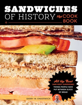 Sandwiches of History: The Cookbook: All the Best (and Most Surprising)