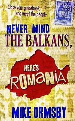 Never Mind the Balkans, Here's Romania by MR Mike Ormsby (English) Paperback Boo