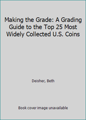 Making the Grade: The Top 25 Most Widely Collected US Coins by Beth Deisher
