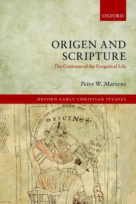 Origen and Scripture: The Contours of the Exegetical Life by Peter Martens