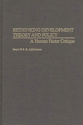 Rethinking Development Theory and Policy : A Human Factor Critique, Hardcover...