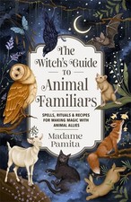 The Witch's Guide to Animal Familiars: Spells, . Pamita**