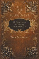 The Path To Fulfillment 12 Principles To Living Your Best Life Tina Donovan Buch