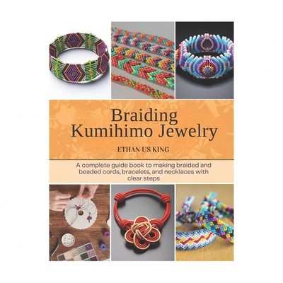 Braiding Kumihimo Jewelry: A complete guide book to making braided and beaded...