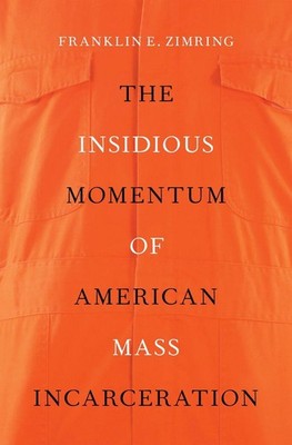The Insidious Momentum of American Mass Incarceration by Franklin E. Zimring (En