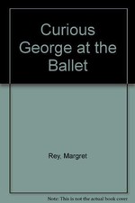 Curious George at the Ballet by Rey, Margret; Rey, H. A.