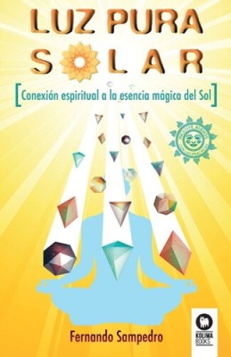 Luz pura solar : conexión espiritual a la esencia mágica del Sol [Spanish]