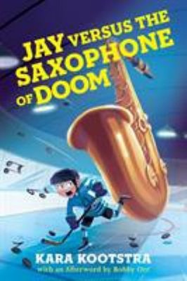 Jay Versus the Saxophone of Doom Hardcover Kara Kootstra