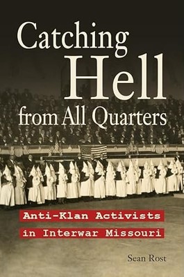 Catching Hell from All Quarters: Anti-Klan Activists in Interwar Missouri by Se