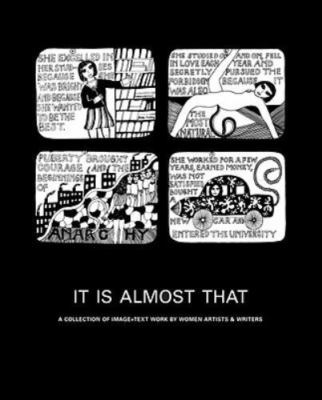 It Is Almost That: A Collection of Image & Text Work by Women Artists & Writers,