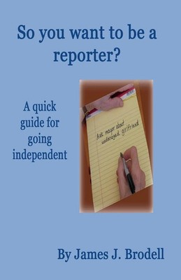 So you want to be a reporter? A quick guide for going independent Brodell Buch