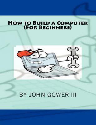 How to Build a Computer, Paperback by Gower, John, III, Brand New, Free shipp...