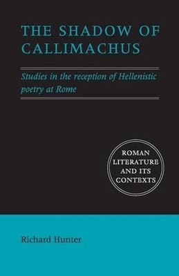 The Shadow of Callimachus: Studies in the Reception of Hellenistic Poetry at Rom