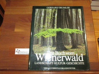 Das Buch vom Wienerwald : Landschaft, Kultur, Geschichte. Trumler, Gerhard :