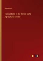 Anonymous | Transactions Of The Illinois State Agricultural Society | Buch