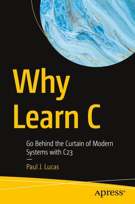 Why Learn C Go Behind the Curtain of Modern Systems with C23 Paul J. Lucas Buch