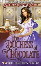 The Duchess of Chocolate: Rare Confectionery Book One by Sydney Jane Baily (Engl