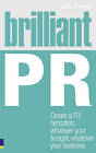 Brilliant PR: Create a PR Sensation, Whatever Your Budget, Whatever Your Business by Cathy Bussey (Paperback, 2011)
