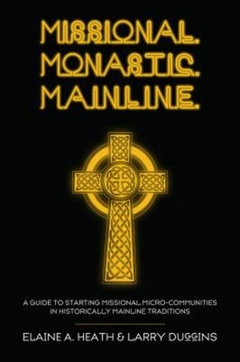 Missional. Monastic. Mainline : A Guide to Starting Missional Mic