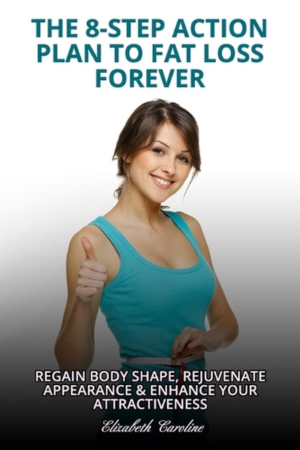 The 8-Step Action Plan To Fat Loss Forever by Elizabeth Caroline (English) Paper