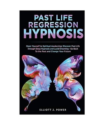 Past Life Regression Hypnosis: Open Yourself to Spiritual Awakening: Discover Pa