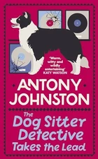 The Dog Sitter Detective Takes the Lead: The tail-wagging cosy crime series by 