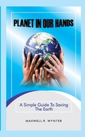 Planet In Our Hands A Simple Guide To Saving The Earth Maxwell R. Wynter Buch