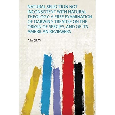 Natural Selection Not Inconsistent with Natural Theolog -  NEW Asa Gray 2020